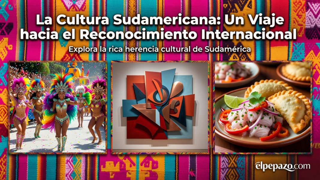La Cultura Sudamericana: Un Viaje hacia el Reconocimiento Internacional